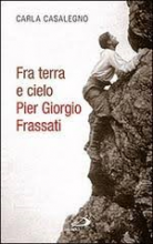 FRA TERRA E CIELO PIER GIORGIO FRASSATI
