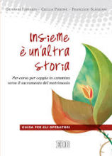 INSIEME E' UN'ALTRA STORIA PERCORSO PER COPPIE IN CAMMINO VERSO IL SACRAMENTO DEL MATRIMONIO GUIDA PER GLI OPERATORI