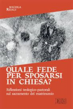 QUALE FEDE PER SPOSARSI IN CHIESA RIFLESSIONI TEOLOGICO PASTORALI SUL SACRAMENTO DEL MATRIMONIO