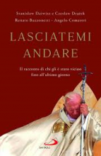 Lasciatemi andare il racconto di chi gli è stato vicino fino all'ultimo giorno